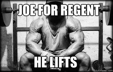 joe for regent he lifts  He lifts