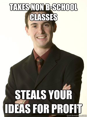 TAKES NON B-SCHOOL CLASSES STEALS YOUR IDEAS FOR PROFIT  B-School Douche