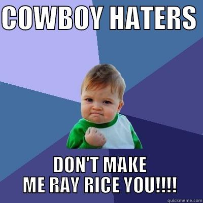 COWBOY HATERS  DON'T MAKE ME RAY RICE YOU!!!! Success Kid