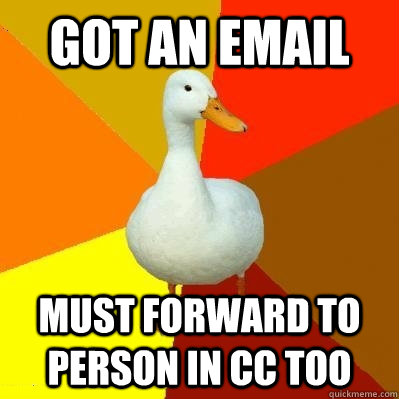 GOT AN EMAIL MUST FORWARD TO PERSON IN CC TOO  Tech Impaired Duck