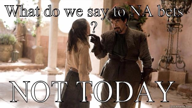 CSGO : True Story - WHAT DO WE SAY TO NA BETS ? NOT TODAY Arya not today