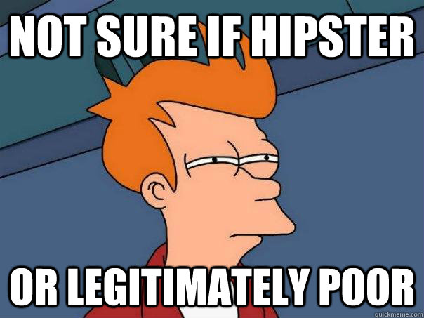 Not sure if Hipster Or legitimately poor - Not sure if Hipster Or legitimately poor  Futurama Fry