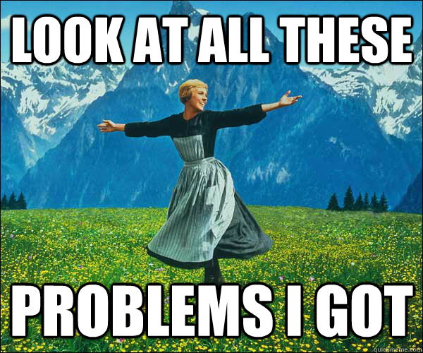 look at all these problems i got  Look At All The Fucks I Give