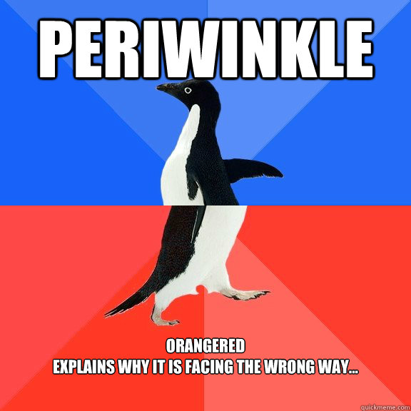 Periwinkle Orangered
Explains why it is facing the wrong way... - Periwinkle Orangered
Explains why it is facing the wrong way...  Socially Awkward Awesome Penguin