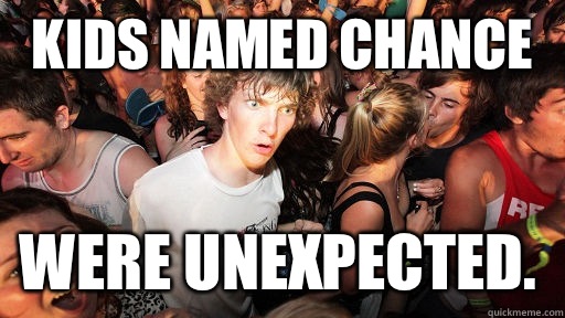 Kids named chance Were unexpected.   Sudden Clarity Clarence