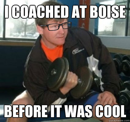 i coached at boise before it was cool - i coached at boise before it was cool  Hipster Coach