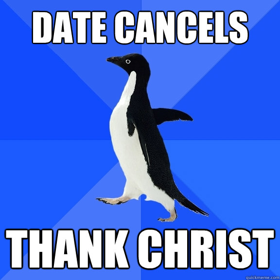 date cancels  thank christ  Socially Awkward Penguin