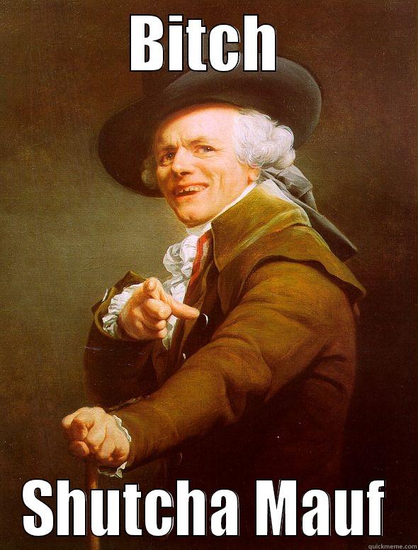 BITCH SHUTCHA MAUF Joseph Ducreux