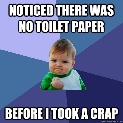 Noticed there was no toilet paper before i took a crap - Noticed there was no toilet paper before i took a crap  Success Kid
