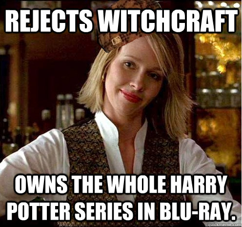 Rejects Witchcraft Owns the whole Harry Potter Series in Blu-Ray.  Scumbag Christian Girl