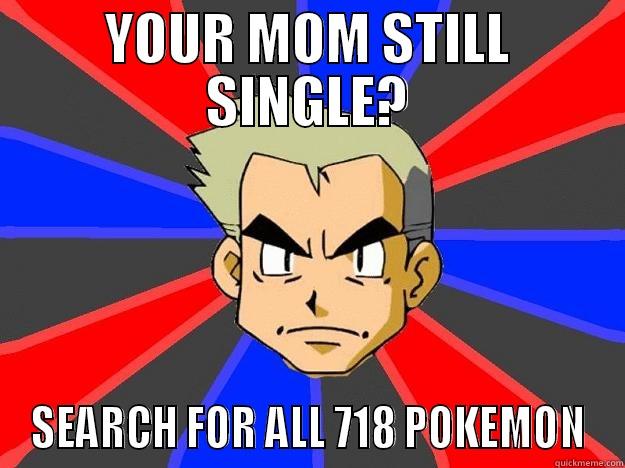 YOUR MOM STILL SINGLE? SEARCH FOR ALL 718 POKEMON Professor Oak