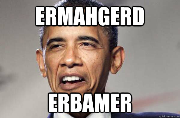 Ermahgerd Erbamer - Ermahgerd Erbamer  Ermahgerd Obama