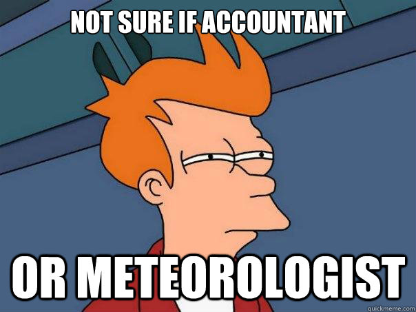 Not sure if accountant or meteorologist - Not sure if accountant or meteorologist  Futurama Fry