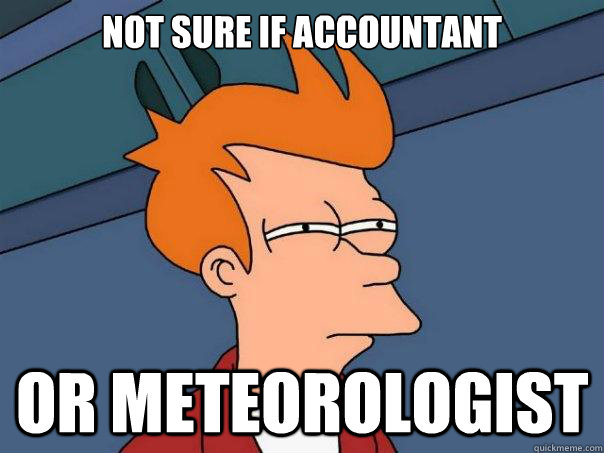 Not sure if accountant or meteorologist  Futurama Fry