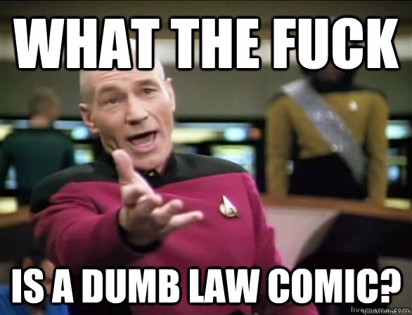 What the fuck is a dumb law comic?  Annoyed Picard HD