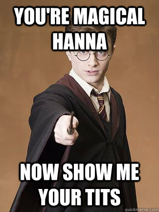 You're magical Hanna Now show me your tits - You're magical Hanna Now show me your tits  Dirty Harry Potter