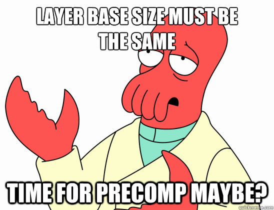 Layer base size must be
the same Time for precomp maybe?  