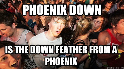 pHOENIX DOWN IS THE DOWN FEATHER FROM A PHOENIX  Sudden Clarity Clarence