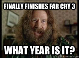 Finally finishes far cry 3 What year is it?  What year is it