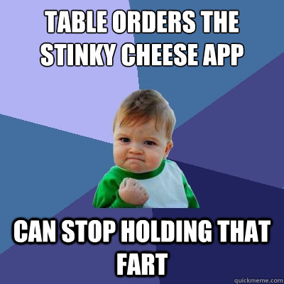 table orders the stinky cheese app can stop holding that fart  Success Kid