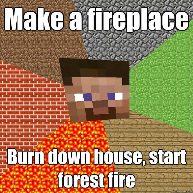 Make a fireplace  Burn down house, start forest fire - Make a fireplace  Burn down house, start forest fire  Minecraft