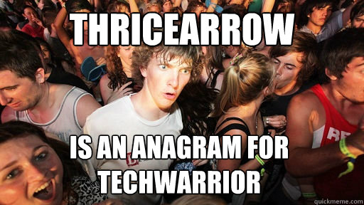 THRICEARROW is an anagram for techwarrior  Sudden Clarity Clarence