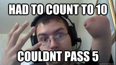 Had to count to 10 couldnt pass 5  