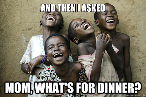 AND THEN I ASKED MOM, WHAT'S FOR DINNER?  African Kids Laughing