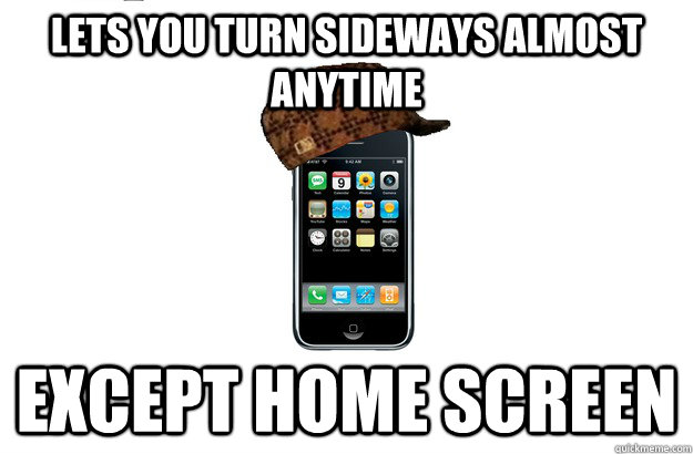 Lets you turn sideways almost anytime except home screen - Lets you turn sideways almost anytime except home screen  Scumbag iPhone