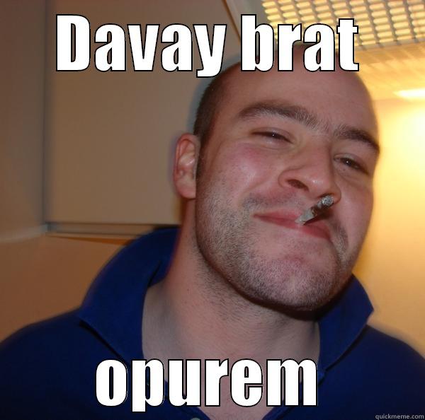 DAVAY BRAT OPUREM Good Guy Greg 