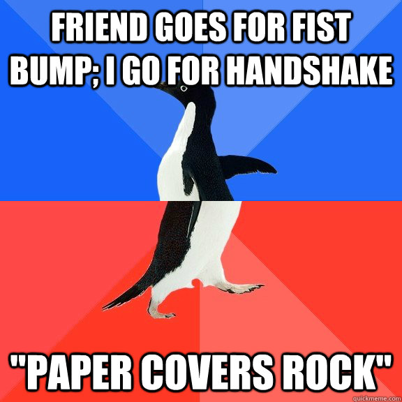 Friend goes for fist bump; I go for handshake 