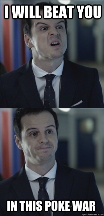 I will beat you In this poke war  Misleading Moriarty