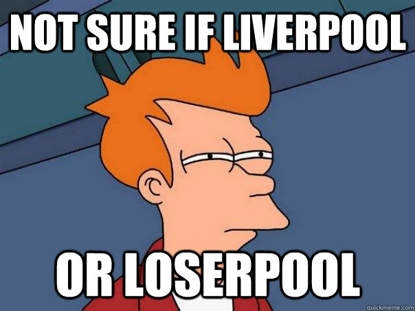 Not sure if Liverpool Or Loserpool  Futurama Fry