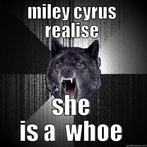 MILEY CYRUS REALISE SHE IS A  WHOE Insanity Wolf