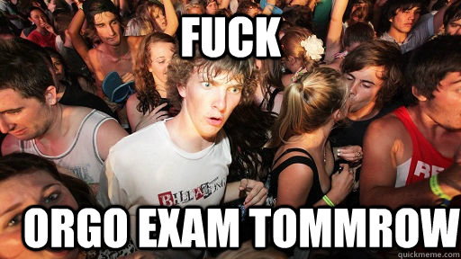 Fuck Orgo exam tommrow  Sudden Clarity Clarence
