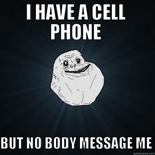 I HAVE A CELL PHONE BUT NO BODY MESSAGE ME Forever Alone