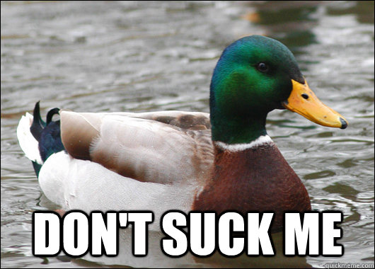  don't suck me  Actual Advice Mallard
