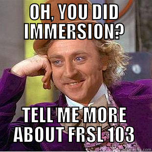 OH, YOU DID IMMERSION? TELL ME MORE ABOUT FRSL 103 Condescending Wonka