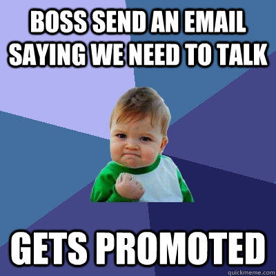 Boss send an email saying we need to talk gets promoted - Boss send an email saying we need to talk gets promoted  Success Kid