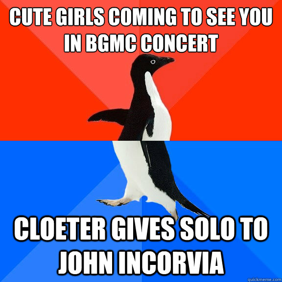 Cute girls coming to see you in BGMC concert Cloeter gives solo to john incorvia  Socially Awesome Awkward Penguin