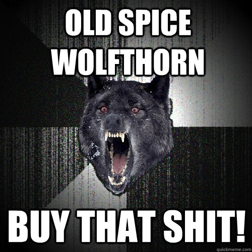 OLD SPICE WOLFTHORN BUY THAT SHIT!  Insanity Wolf