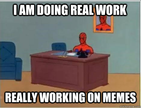 I am doing real work really working on memes - I am doing real work really working on memes  Spiderman Desk