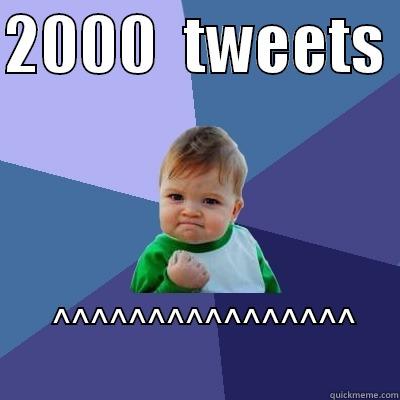 2000  TWEETS    ^^^^^^^^^^^^^^^^                     Success Kid