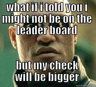 WHAT IF I TOLD YOU I MIGHT NOT BE ON THE LEADER BOARD BUT MY CHECK WILL BE BIGGER Matrix Morpheus