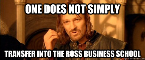 One does not simply transfer into the Ross business school  One Does Not Simply