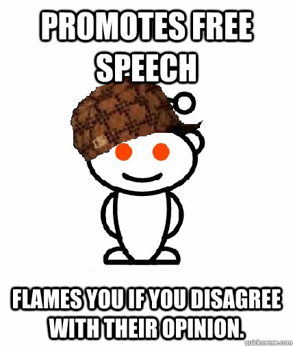 Promotes Free Speech Flames you if you disagree with their opinion.  Scumbag Reddit