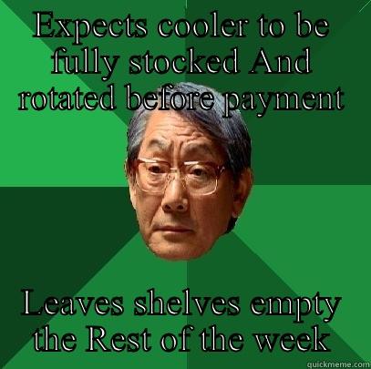 EXPECTS COOLER TO BE FULLY STOCKED AND ROTATED BEFORE PAYMENT LEAVES SHELVES EMPTY THE REST OF THE WEEK High Expectations Asian Father