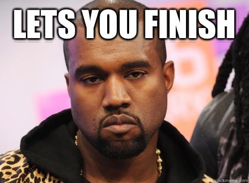 Lets you finish  - Lets you finish   GG Kanye West