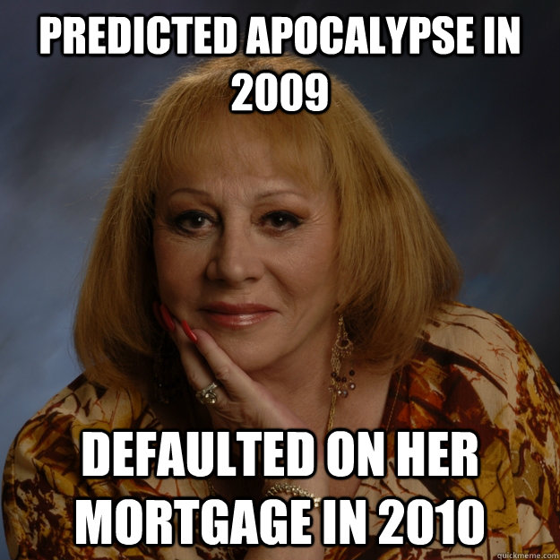 Predicted apocalypse in 2009 Defaulted on her mortgage in 2010  Bullshit Psychic