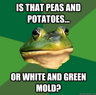 Is that peas and potatoes... or white and green mold?  Foul Bachelor Frog